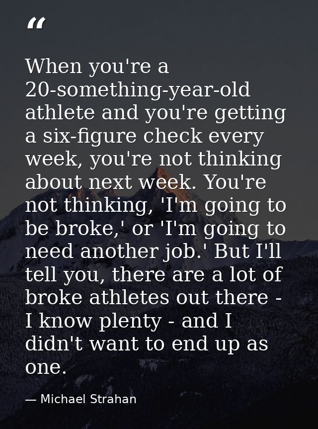 When you're a 20-something-year-old athlete and you're getting a six-figure check every week, you're not thinking about  — Michael Strahan