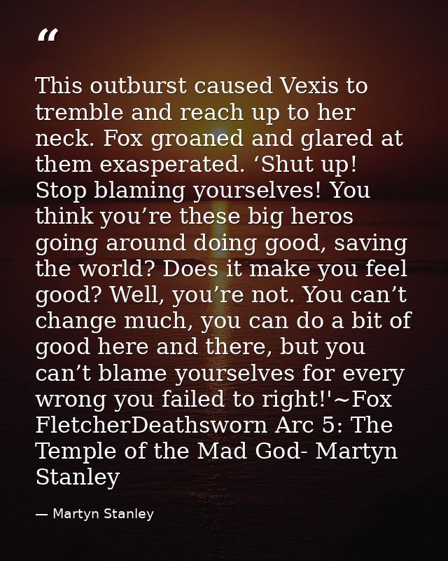 This outburst caused Vexis to tremble and reach up to her neck. Fox groaned and glared at them exasperated. ‘Shut up! St — Martyn Stanley