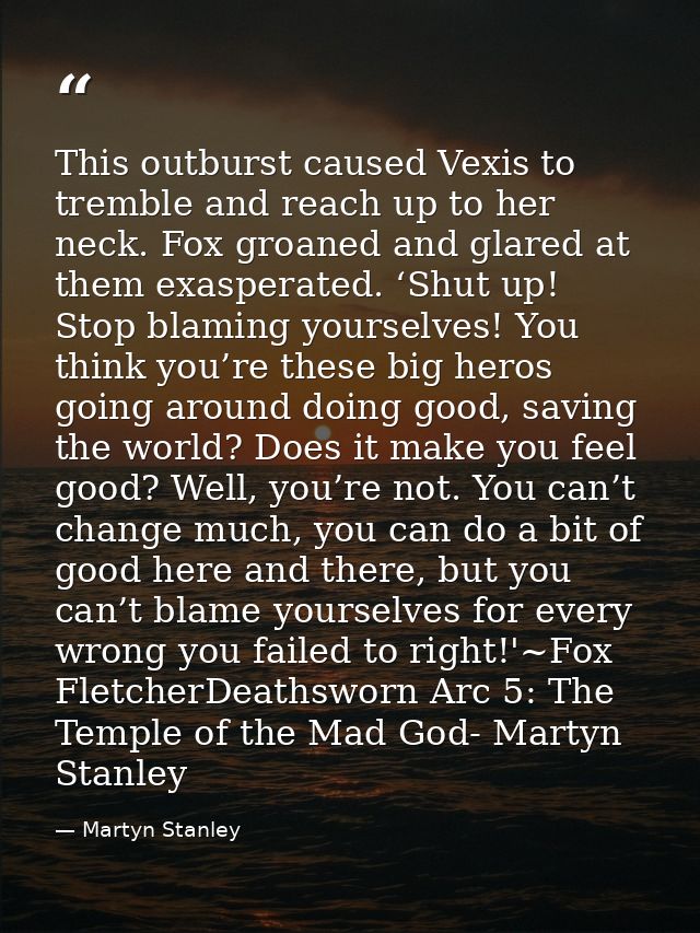 This outburst caused Vexis to tremble and reach up to her neck. Fox groaned and glared at them exasperated. ‘Shut up! St — Martyn Stanley