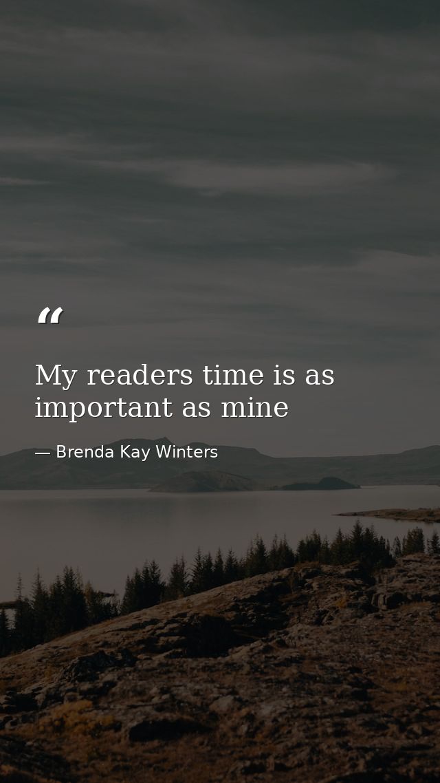My readers time is as important as mine — Brenda Kay Winters