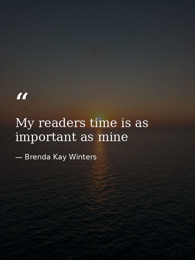 My readers time is as important as mine — Brenda Kay Winters