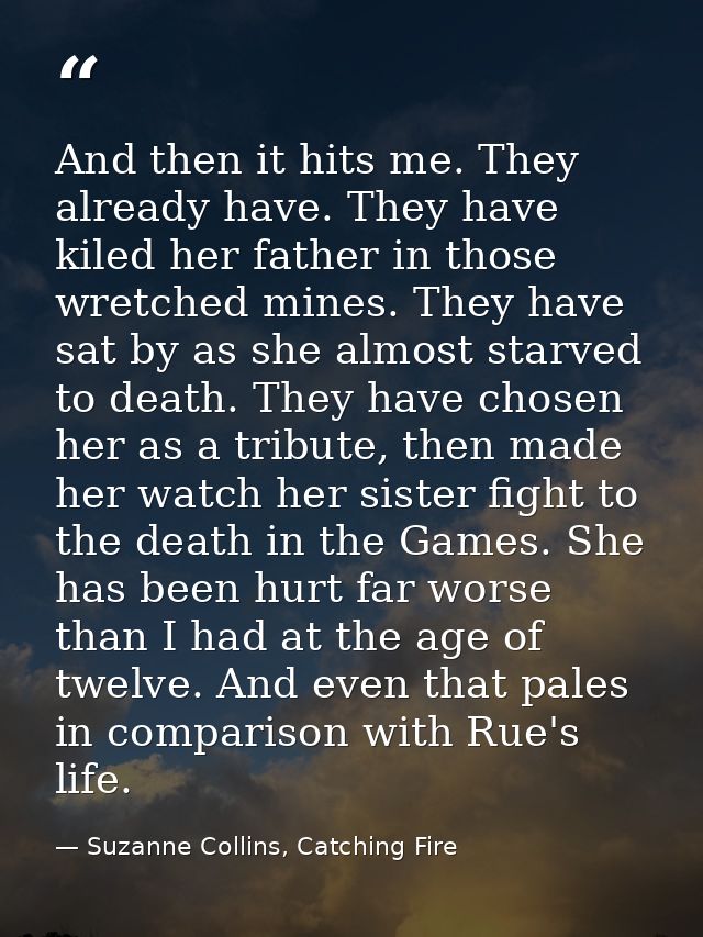 And then it hits me. They already have. They have kiled her father in those wretched mines. They have sat by as she almo — Suzanne Collins, Catching Fire