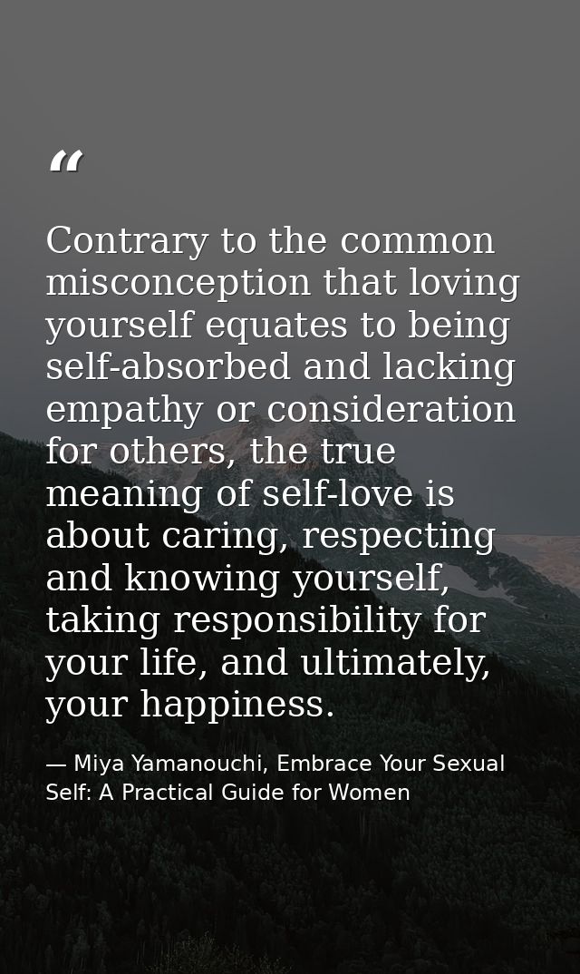 Contrary to the common misconception that loving yourself equates to being self-absorbed and lacking empathy or consider — Miya Yamanouchi, Embrace Your Sexual Self: A Practical Guide for Women