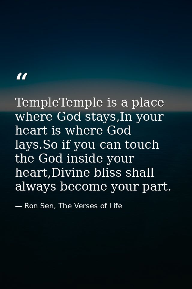 TempleTemple is a place where God stays,In your heart is where God lays.So if you can touch the God inside your heart,Di — Ron Sen, The Verses of Life