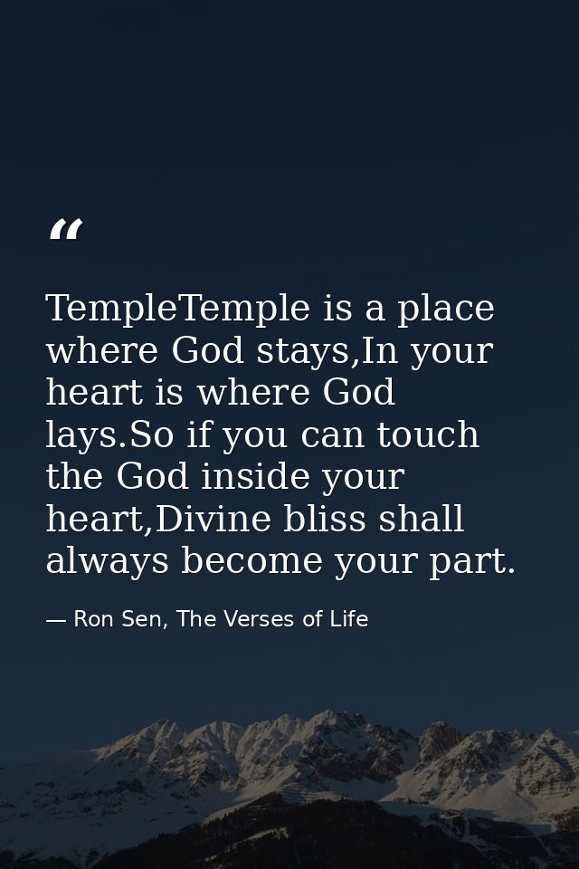 TempleTemple is a place where God stays,In your heart is where God lays.So if you can touch the God inside your heart,Di — Ron Sen, The Verses of Life