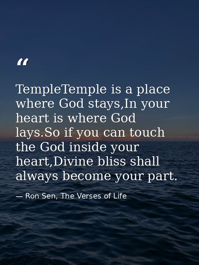 TempleTemple is a place where God stays,In your heart is where God lays.So if you can touch the God inside your heart,Di — Ron Sen, The Verses of Life