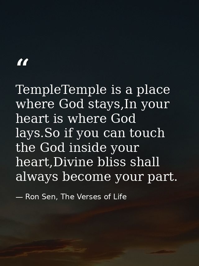 TempleTemple is a place where God stays,In your heart is where God lays.So if you can touch the God inside your heart,Di — Ron Sen, The Verses of Life