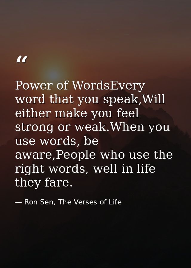 Power of WordsEvery word that you speak,Will either make you feel strong or weak.When you use words, be aware,People who — Ron Sen, The Verses of Life