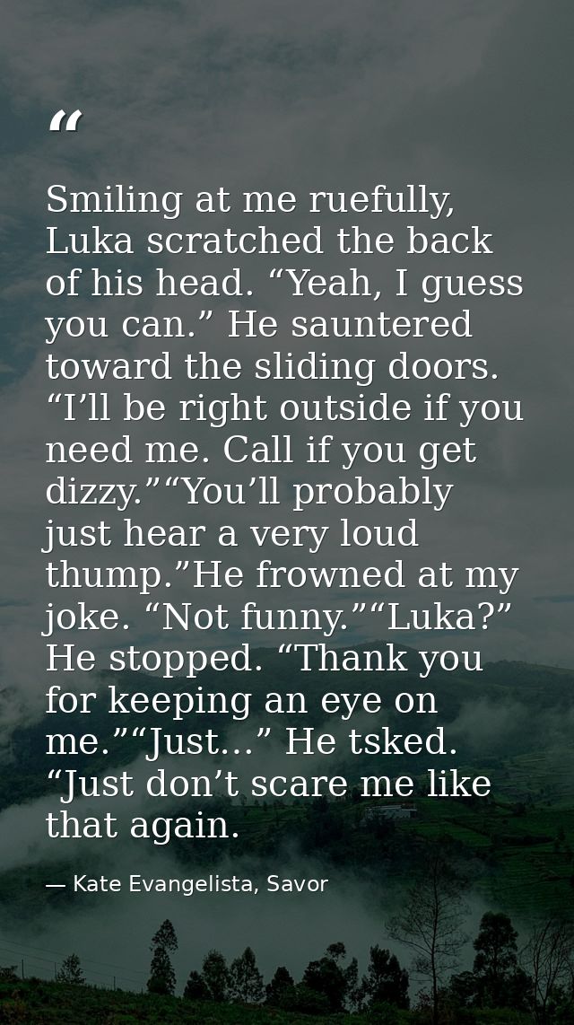 Smiling at me ruefully, Luka scratched the back of his head. “Yeah, I guess you can.” He sauntered toward the sliding do — Kate Evangelista, Savor