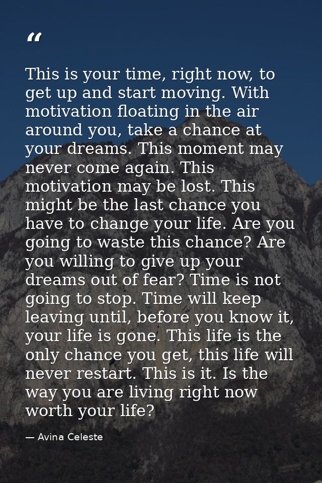 This is your time, right now, to get up and start moving. With motivation floating in the air around you, take a chance  — Avina Celeste