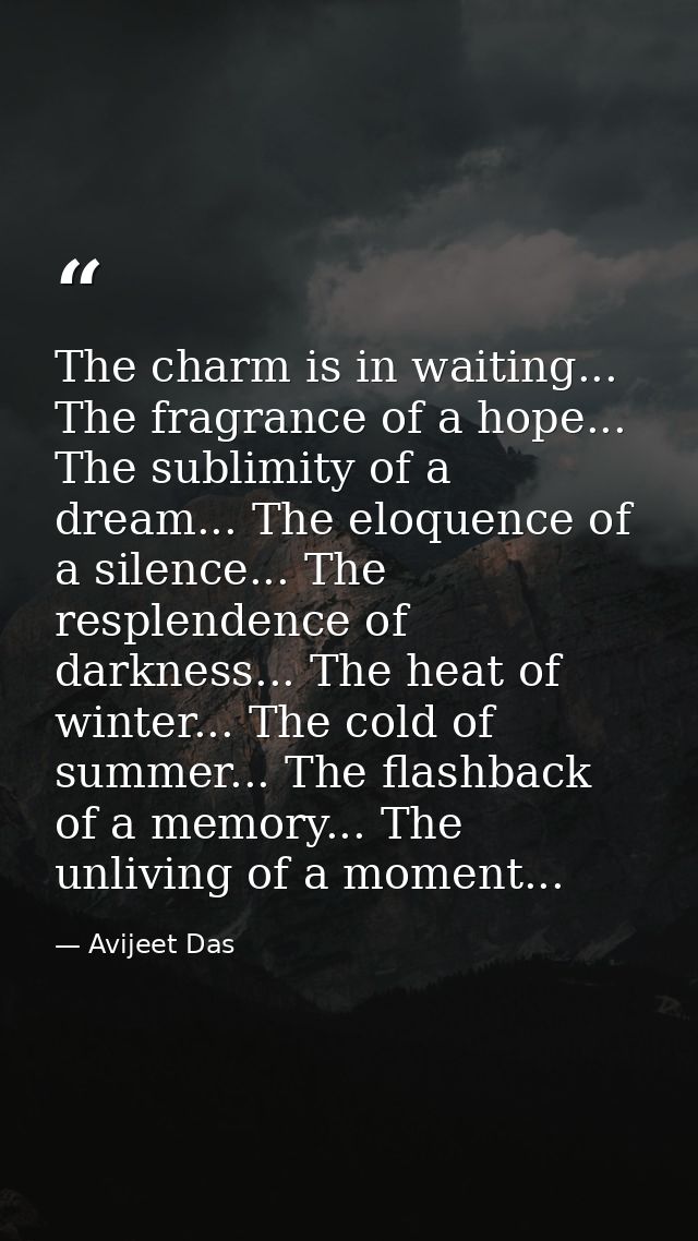 The charm is in waiting... The fragrance of a hope... The sublimity of a dream... The eloquence of a silence... The resp — Avijeet Das