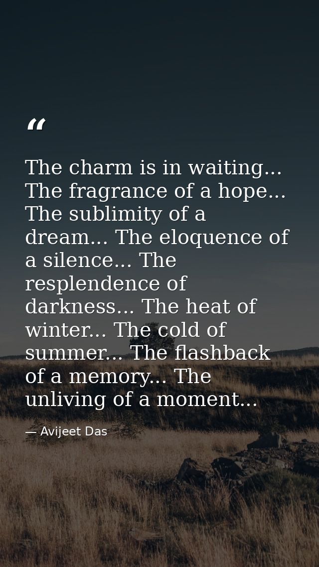 The charm is in waiting... The fragrance of a hope... The sublimity of a dream... The eloquence of a silence... The resp — Avijeet Das