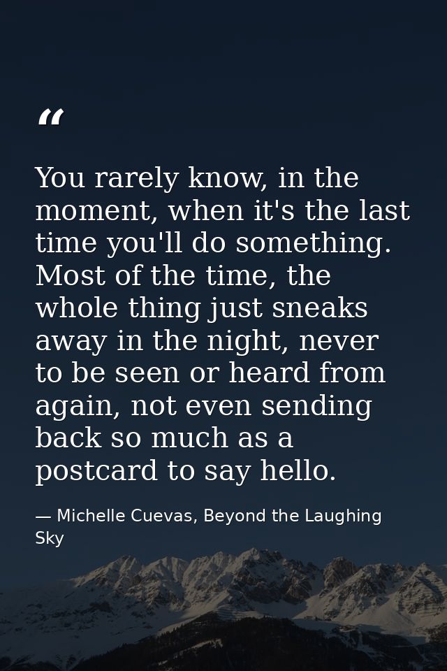 You rarely know, in the moment, when it's the last time you'll do something. Most of the time, the whole thing just snea — Michelle Cuevas, Beyond the Laughing Sky