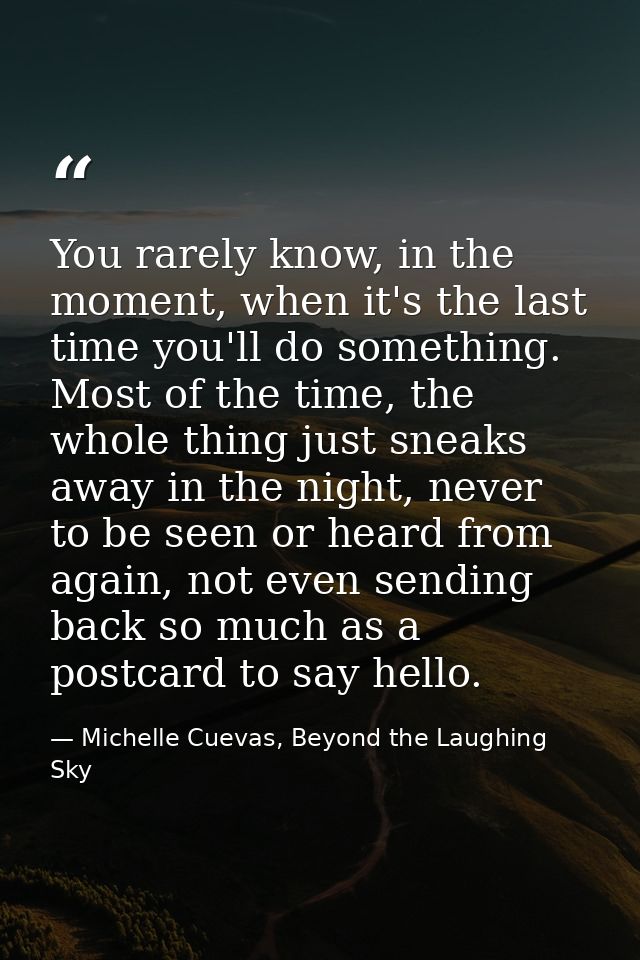You rarely know, in the moment, when it's the last time you'll do something. Most of the time, the whole thing just snea — Michelle Cuevas, Beyond the Laughing Sky