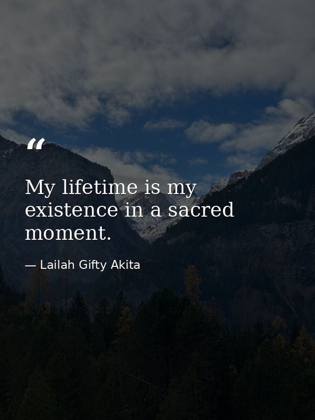 My lifetime is my existence in a sacred moment. — Lailah Gifty Akita