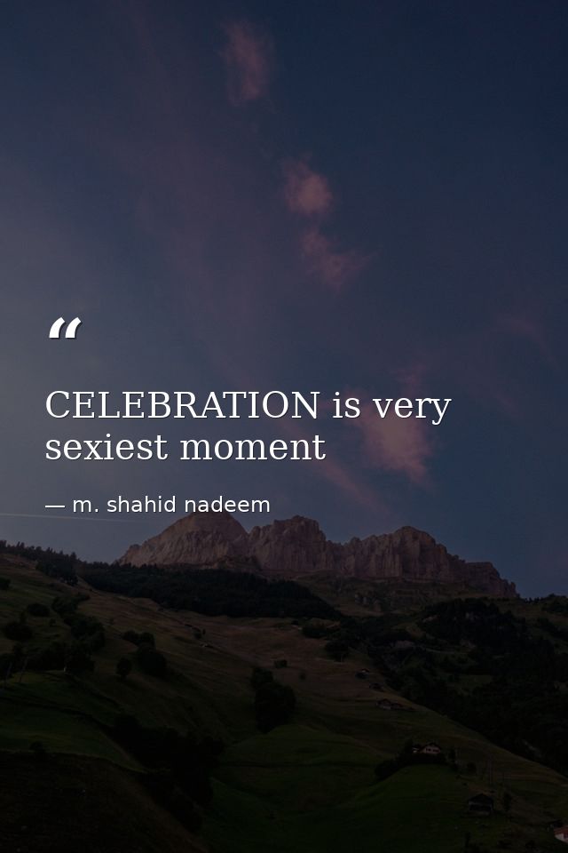 CELEBRATION is very sexiest moment — m. shahid nadeem