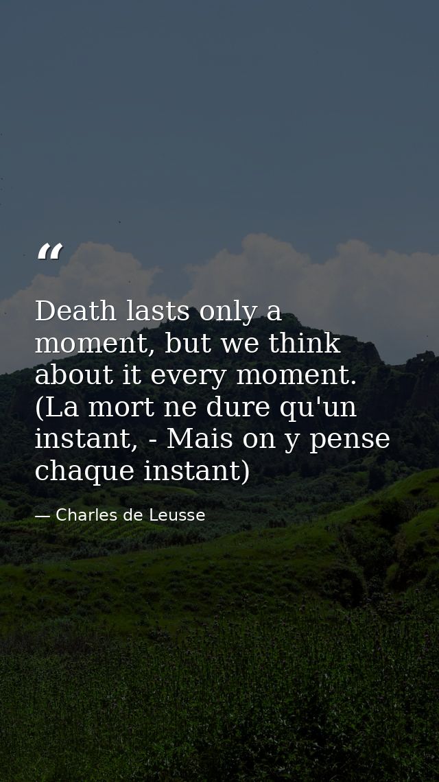 Death lasts only a moment, but we think about it every moment. (La mort ne dure qu'un instant, - Mais on y pense chaque  — Charles de Leusse