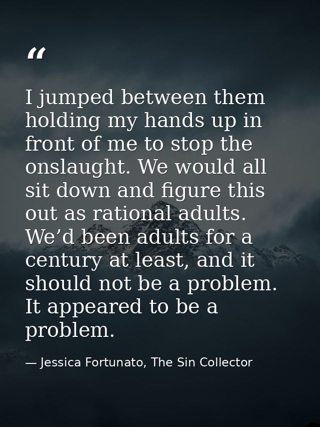 I jumped between them holding my hands up in front of me to stop the onslaught. We would all sit down and figure this ou — Jessica Fortunato, The Sin Collector