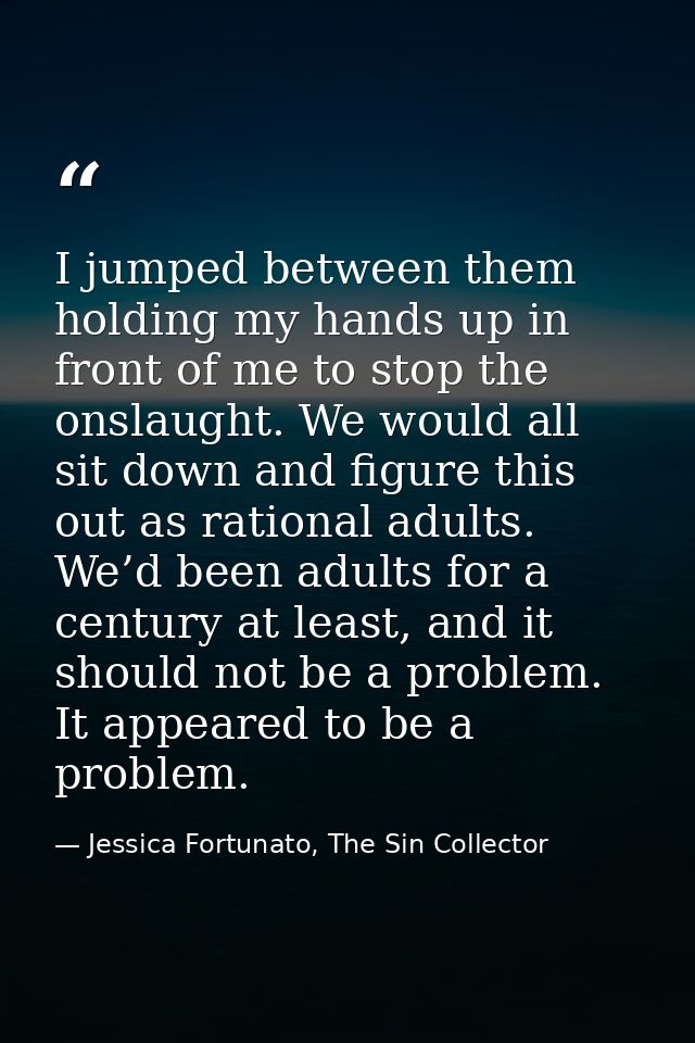 I jumped between them holding my hands up in front of me to stop the onslaught. We would all sit down and figure this ou — Jessica Fortunato, The Sin Collector