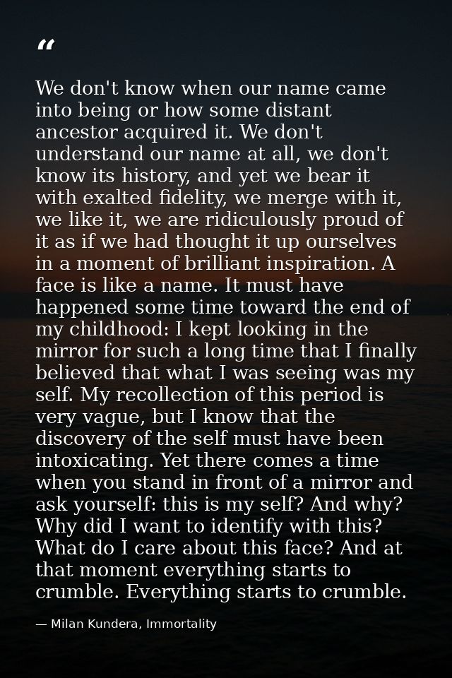 We don't know when our name came into being or how some distant ancestor acquired it. We don't understand our name at al — Milan Kundera, Immortality