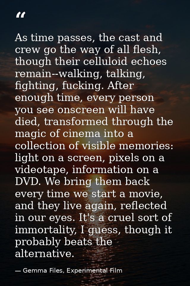 As time passes, the cast and crew go the way of all flesh, though their celluloid echoes remain--walking, talking, fight — Gemma Files, Experimental Film