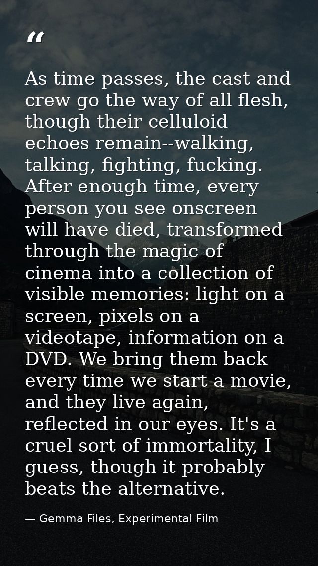 As time passes, the cast and crew go the way of all flesh, though their celluloid echoes remain--walking, talking, fight — Gemma Files, Experimental Film