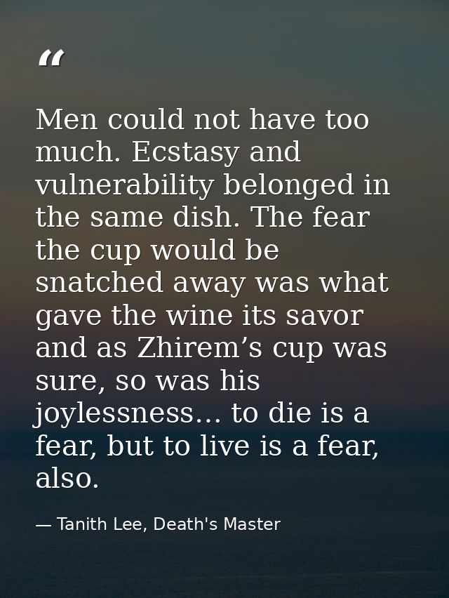 Men could not have too much. Ecstasy and vulnerability belonged in the same dish. The fear the cup would be snatched awa — Tanith Lee, Death's Master