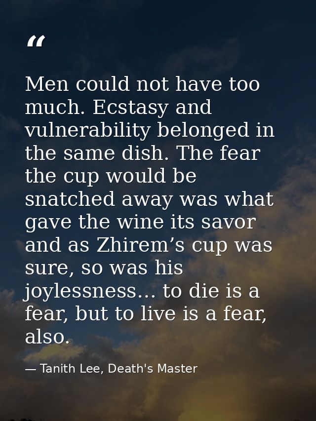 Men could not have too much. Ecstasy and vulnerability belonged in the same dish. The fear the cup would be snatched awa — Tanith Lee, Death's Master