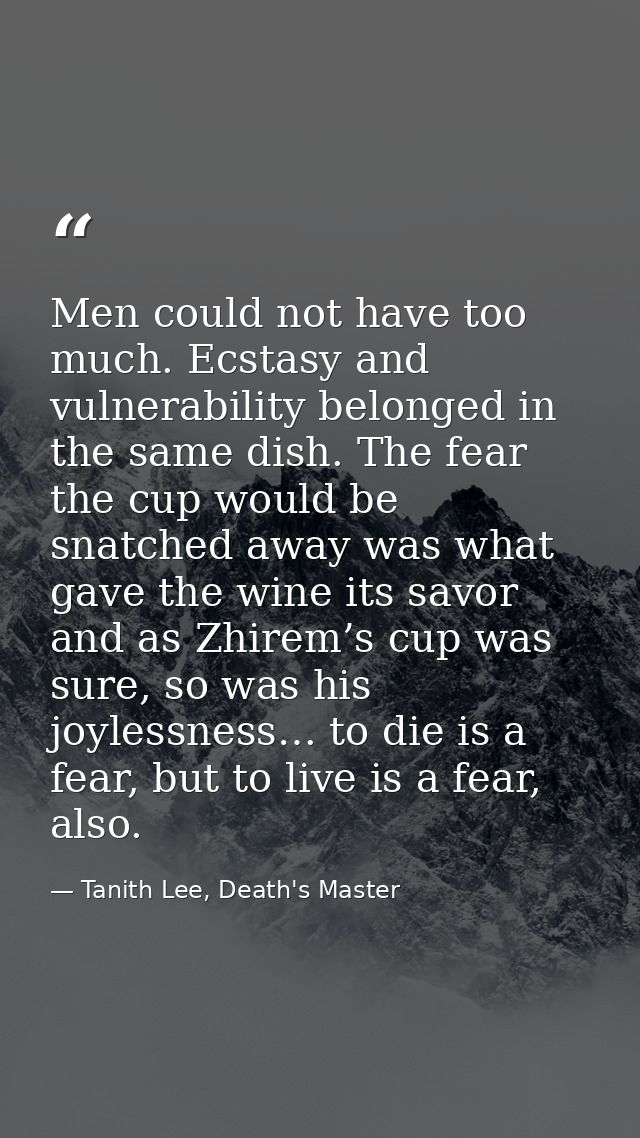 Men could not have too much. Ecstasy and vulnerability belonged in the same dish. The fear the cup would be snatched awa — Tanith Lee, Death's Master
