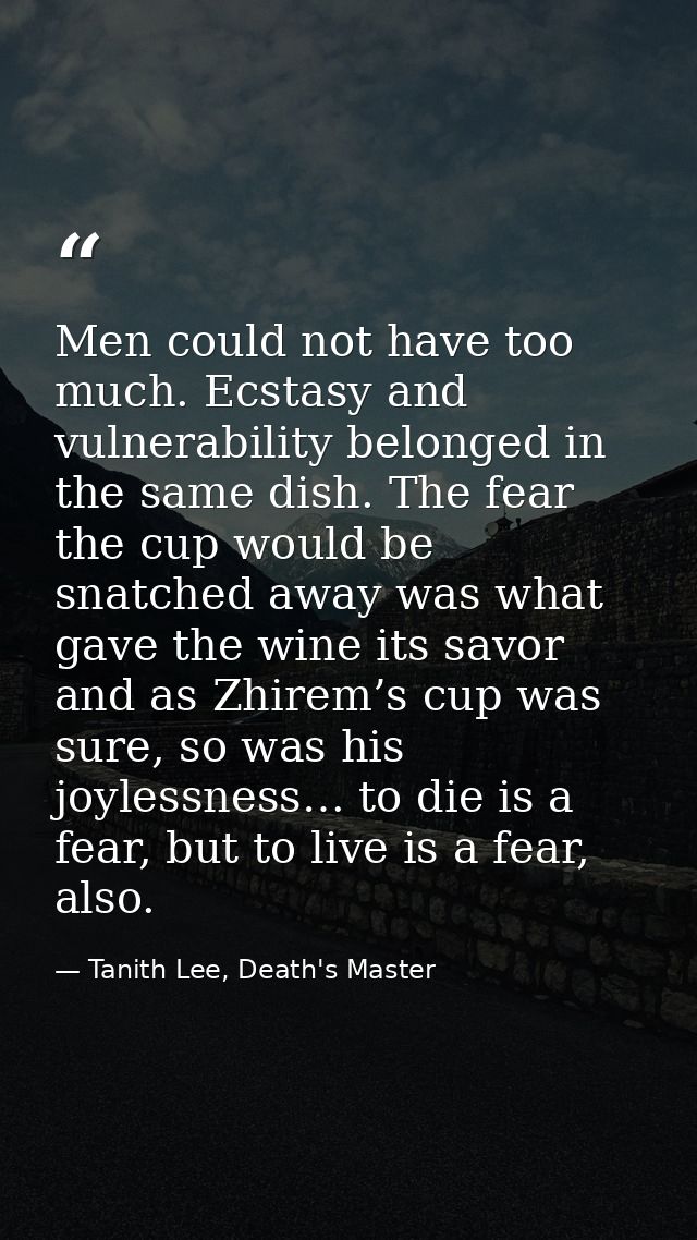 Men could not have too much. Ecstasy and vulnerability belonged in the same dish. The fear the cup would be snatched awa — Tanith Lee, Death's Master