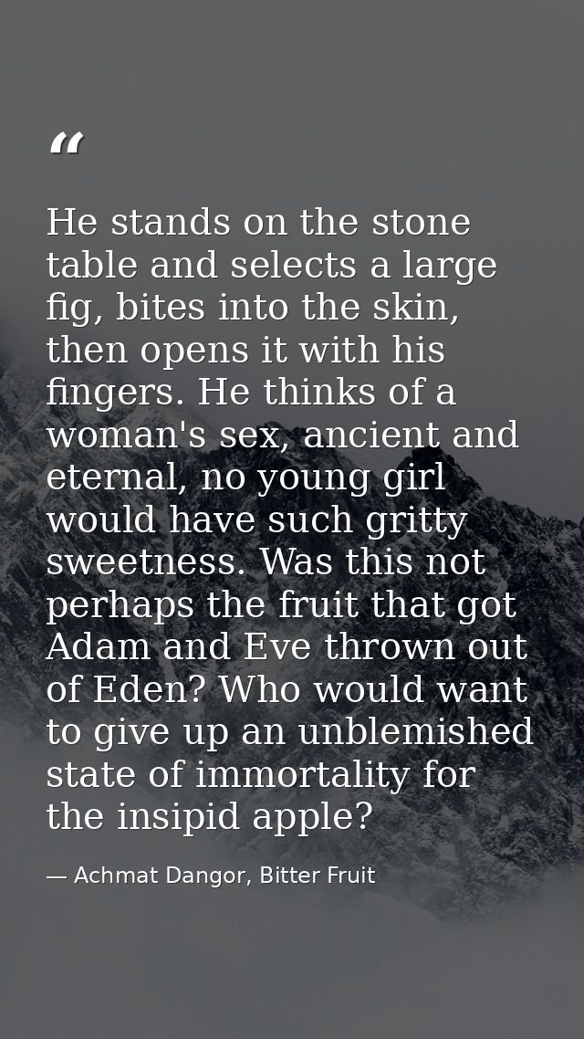 He stands on the stone table and selects a large fig, bites into the skin, then opens it with his fingers. He thinks of  — Achmat Dangor, Bitter Fruit
