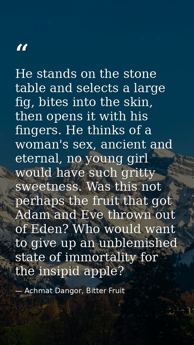 He stands on the stone table and selects a large fig, bites into the skin, then opens it with his fingers. He thinks of  — Achmat Dangor, Bitter Fruit
