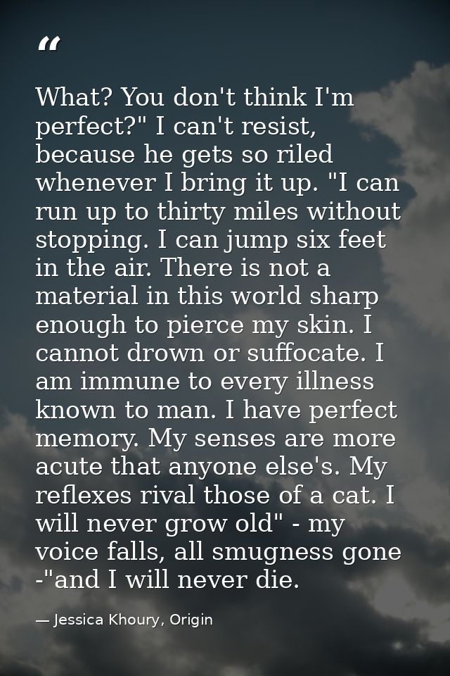 What? You don't think I'm perfect?" I can't resist, because he gets so riled whenever I bring it up. "I can run up to th — Jessica Khoury, Origin