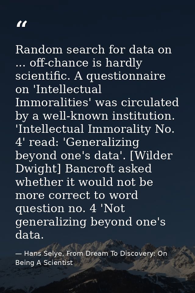 Random search for data on ... off-chance is hardly scientific. A questionnaire on 'Intellectual Immoralities' was circul — Hans Selye, From Dream To Discovery: On Being A Scientist