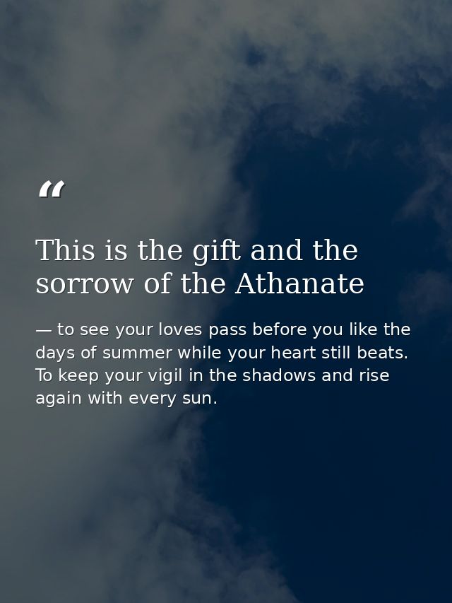 This is the gift and the sorrow of the Athanate — to see your loves pass before you like the days of summer while your heart still beats. To keep your vigil in the shadows and rise again with every sun.