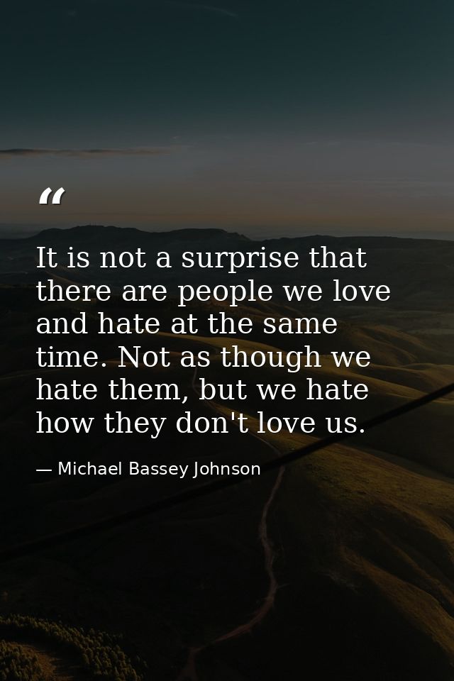 It is not a surprise that there are people we love and hate at the same time. Not as though we hate them, but we hate ho — Michael Bassey Johnson