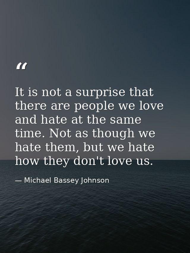 It is not a surprise that there are people we love and hate at the same time. Not as though we hate them, but we hate ho — Michael Bassey Johnson