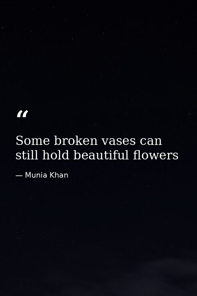 Some broken vases can still hold beautiful flowers — Munia Khan