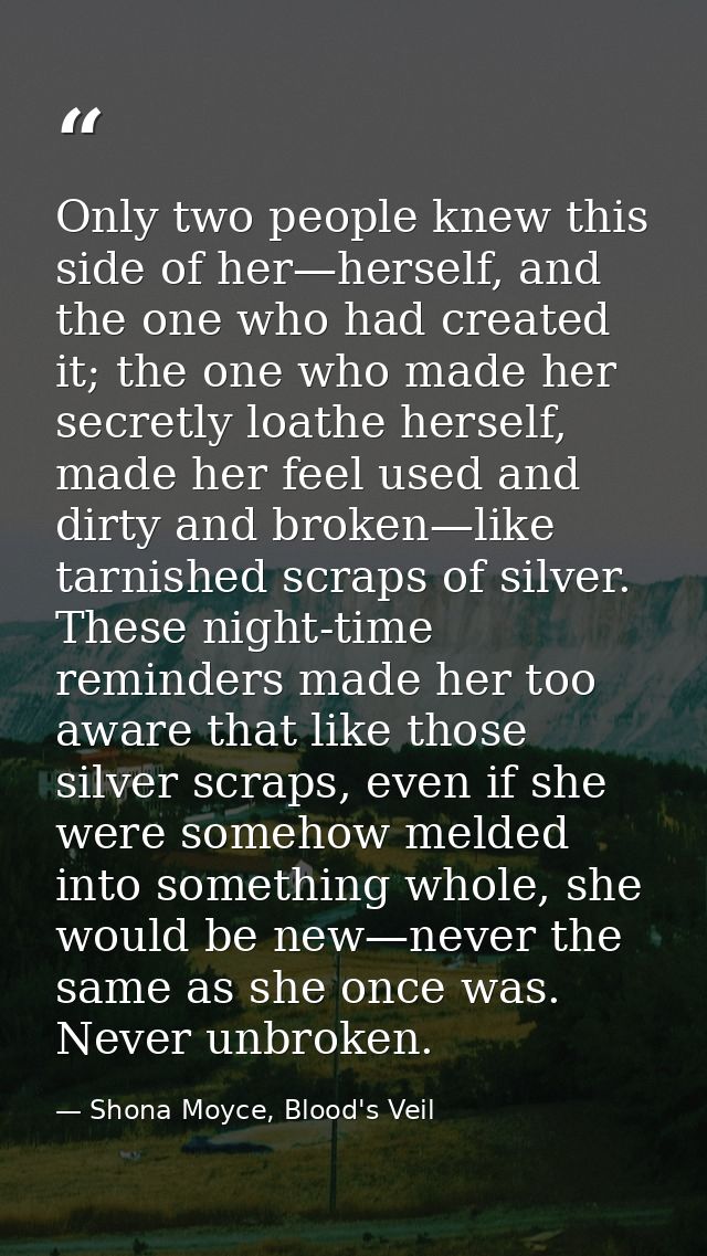 Only two people knew this side of her—herself, and the one who had created it; the one who made her secretly loathe hers — Shona Moyce, Blood's Veil