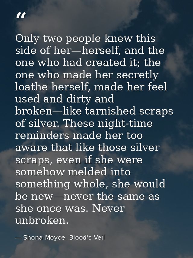 Only two people knew this side of her—herself, and the one who had created it; the one who made her secretly loathe hers — Shona Moyce, Blood's Veil