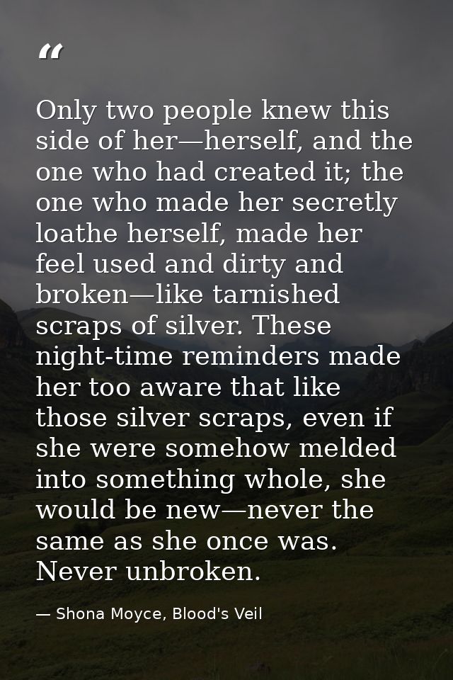 Only two people knew this side of her—herself, and the one who had created it; the one who made her secretly loathe hers — Shona Moyce, Blood's Veil