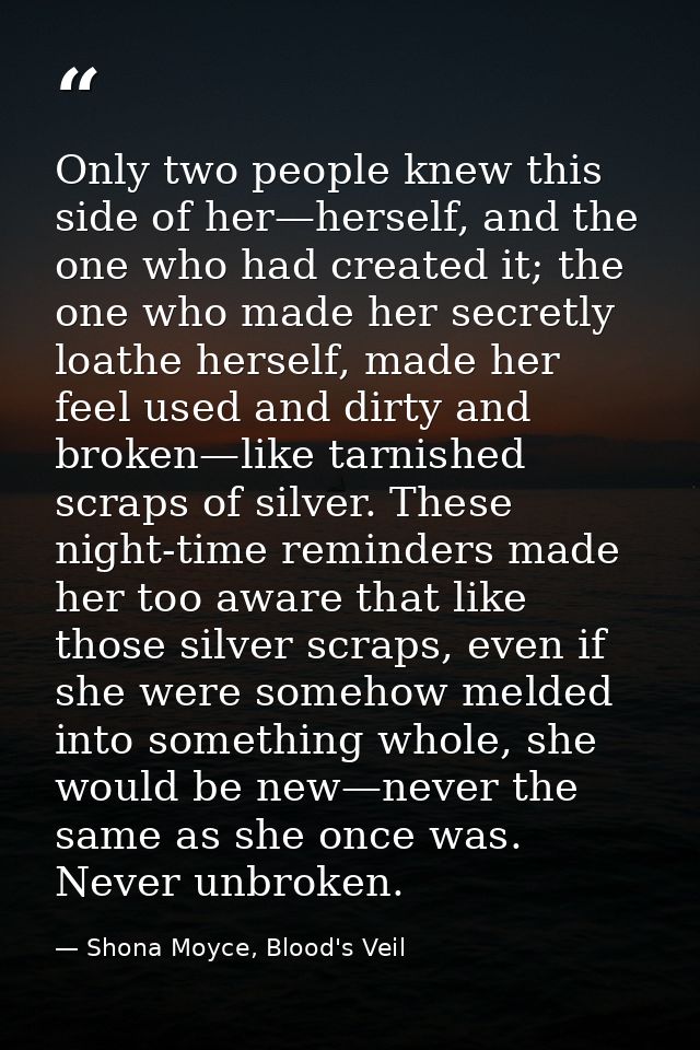 Only two people knew this side of her—herself, and the one who had created it; the one who made her secretly loathe hers — Shona Moyce, Blood's Veil