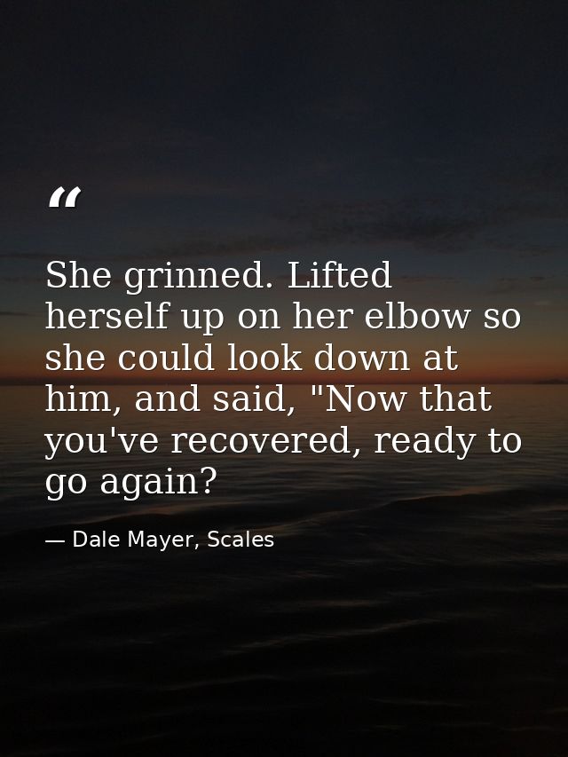 She grinned. Lifted herself up on her elbow so she could look down at him, and said, "Now that you've recovered, ready t — Dale Mayer, Scales