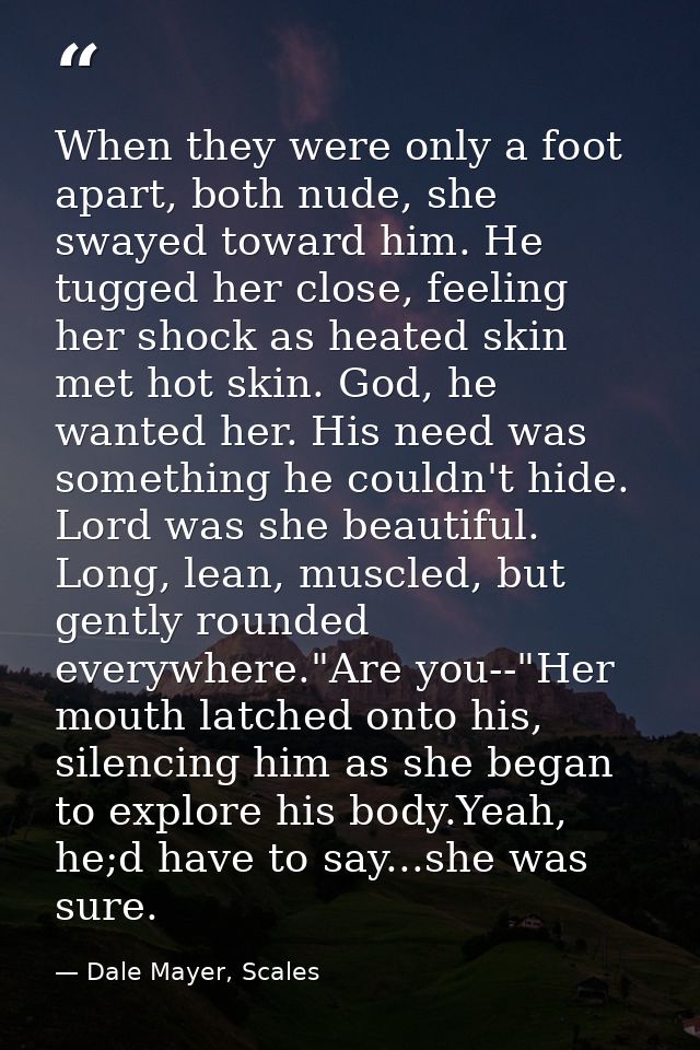 When they were only a foot apart, both nude, she swayed toward him. He tugged her close, feeling her shock as heated ski — Dale Mayer, Scales