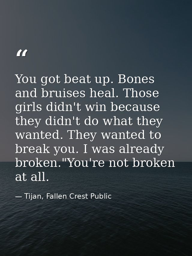 You got beat up. Bones and bruises heal. Those girls didn't win because they didn't do what they wanted. They wanted to  — Tijan, Fallen Crest Public