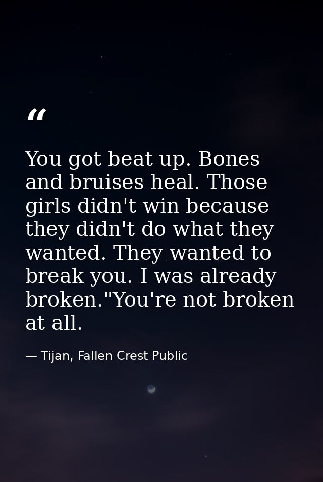 You got beat up. Bones and bruises heal. Those girls didn't win because they didn't do what they wanted. They wanted to  — Tijan, Fallen Crest Public