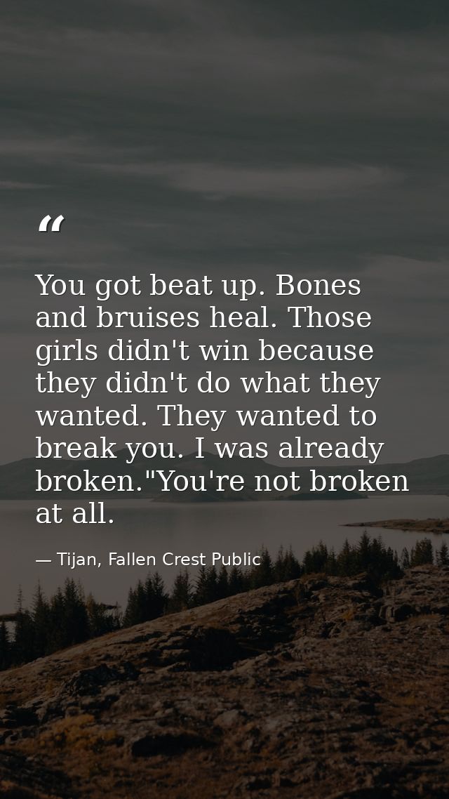 You got beat up. Bones and bruises heal. Those girls didn't win because they didn't do what they wanted. They wanted to  — Tijan, Fallen Crest Public
