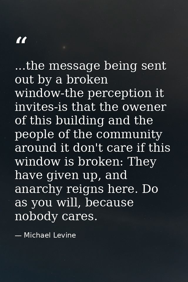 ...the message being sent out by a broken window-the perception it invites-is that the owener of this building and the p — Michael Levine