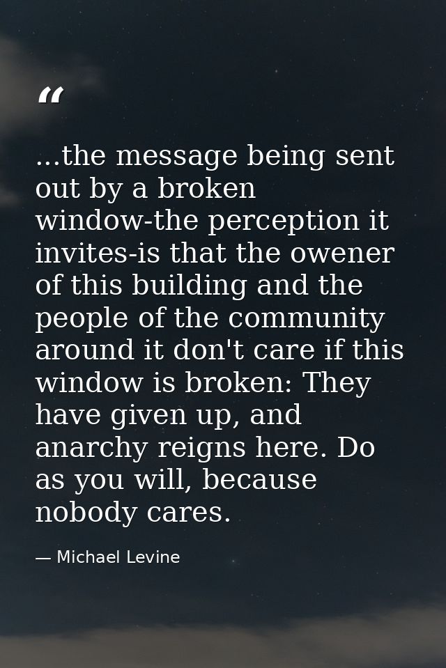 ...the message being sent out by a broken window-the perception it invites-is that the owener of this building and the p — Michael Levine