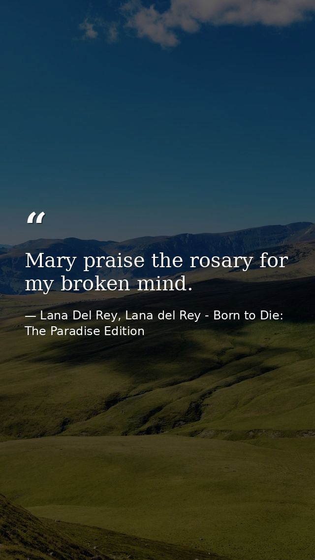 Mary praise the rosary for my broken mind. — Lana Del Rey, Lana del Rey - Born to Die: The Paradise Edition